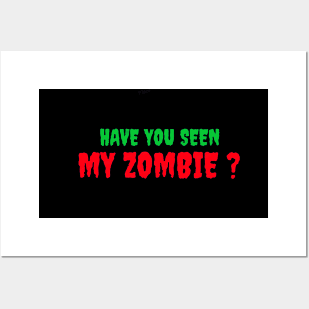 HAVE YOU SEEN MY ZOMBIE ? - Funny Hallooween Zombie Quotes Wall Art by Sozzoo